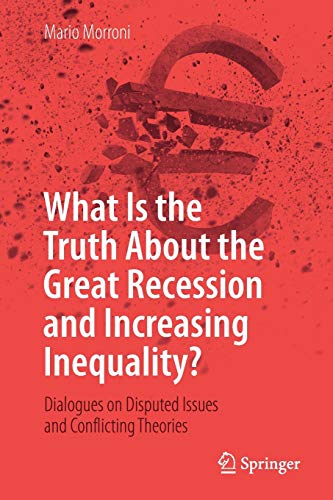 9783319986203: What Is the Truth About the Great Recession and Increasing Inequality?: Dialogues on Disputed Issues and Conflicting Theories