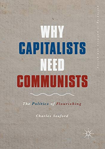 Stock image for Why Capitalists Need Communists: The Politics of Flourishing (Wellbeing in Politics and Policy) for sale by Chiron Media
