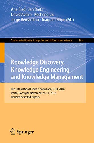 Stock image for Knowledge Discovery, Knowledge Engineering and Knowledge Management. 8th International Joint Conference, IC3K 2016, Porto, Portugal, November 9 11, 2016, Revised Selected Papers. for sale by Gast & Hoyer GmbH