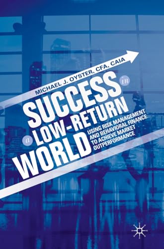 Imagen de archivo de Success in a Low-Return World : Using Risk Management and Behavioral Finance to Achieve Market Outperformance a la venta por Better World Books