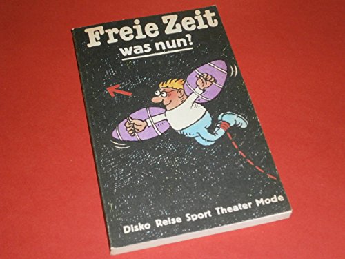 Freie Zeit, was nun?. Disko. Reise. Sport. Theater. Mode. Illustrationen von Peter Porsch.