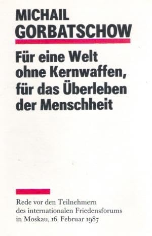 Beispielbild fr Fr eine Welt ohne Kernwaffen, fr das berleben der Menschheit: Rede vor den Teilnehmern des internationalen Friedensformums in Moskau, 16. Februar 1987 zum Verkauf von Bernhard Kiewel Rare Books