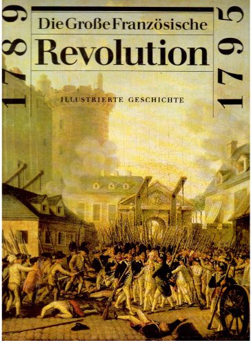 Beispielbild fr Die grosse Franzsische Revolution 1789, 1795 - Illustrierte Geschichte zum Verkauf von Antiquariat Andreas Schwarz