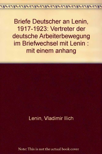 Briefe Deutscher an Lenin 1917-1923. Vertreter der deutschen Arbeiterbewegung im Briefwechsel mit Lenin - Lenin, Vladimir Ilic und Ruth Stoljarowa