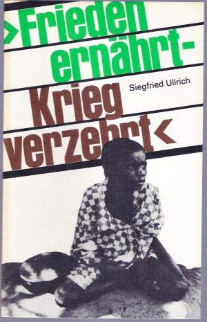 Frieden ernährt - Krieg verzehrt : zum Weltproblem Hunger. Hrsg. vom Inst. für Internat. Politik u. Wirtschaft d. DDR - Ullrich, Siegfried