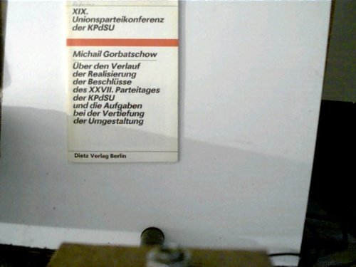 XIX, Unionsparteikonferenz der KPdSU. Über den Verlauf der Realisierung der Beschlüsse des XXVII. Parteitages der KPdSU und die Aufgaben bei der Vertiefung der Umgestaltung. Bericht des Generalsekretärs des ZK der KPdSU. Michail Gorbatschow. - Gorbatschow, Michail