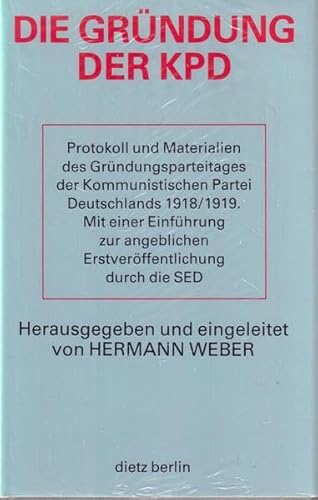 Stock image for Die Gründung der KPD. Protokoll und Materialien des Gründungsparteitages der Kommunistischen Partei Deutschlands 1918/1919. Mit einer Einführung zur angeblichen Erstver ffentlichung durch die SED von for sale by Nietzsche-Buchhandlung OHG