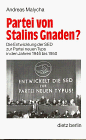 Partei von Stalins Gnaden? : die Entwicklung der SED zur Partei neuen Typs in den Jahren 1946 bis 1950 / Andreas Malycha - Malycha, Andreas