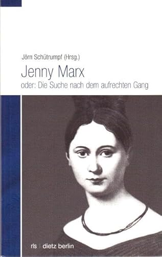 Jenny Marx oder: Die Suche nach dem aufrechten Gang : Im Auftrag der Rosa-Luxemburg-Stiftung - Jörn Schütrumpf