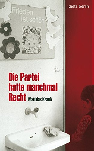 Die Partei hatte manchmal Recht: Ein Rückblick auf die DDR - Krauß, Matthias