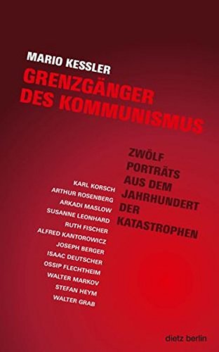 Grenzgänger des Kommunismus : Zwölf Porträts aus dem Jahrhundert der Katastrophen - Mario Keßler