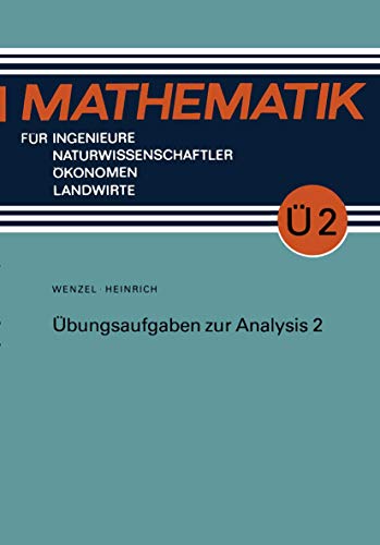 Übungsaufgaben zur Analysis, 2. / Mathematik für Ingenieure, Naturwissenschaftler, Ökonomen und Landwirte / Übungsaufgaben ; 2 - Wenzel, Horst und Gottfried Heinrich
