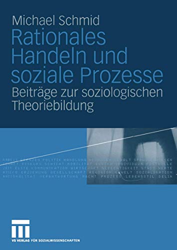 Rationales Handeln und soziale Prozesse: BeitrÃ¤ge zur soziologischen Theoriebildung (German Edition) (9783322804877) by Schmid, Michael