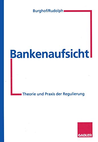 Bankenaufsicht: Theorie und Praxis der Regulierung (German Edition) (9783322825735) by Rudolph, Bernd; Burghof, Hans-Peter