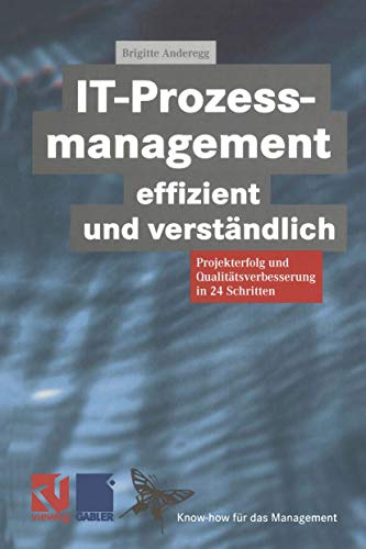 9783322849564: IT-Prozessmanagement effizient und verstndlich: Projekterfolg und Qualittsverbesserung in 24 Schritten (XKnow-how fr das Management)