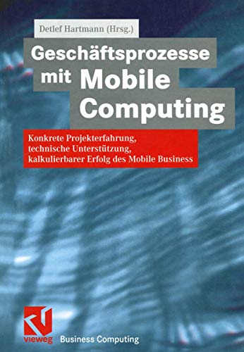 Beispielbild fr Geschftsprozesse mit Mobile Computing Konkrete Projekterfahrung, technische Umsetzung, kalkulierbarer Erfolg des Mobile Business zum Verkauf von Buchpark