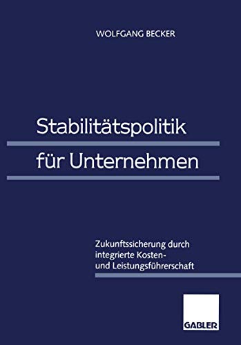 Stock image for Stabilitatspolitik fur Unternehmen : Zukunftssicherung durch integrierte Kosten- und Leistungsfuhrerschaft for sale by Chiron Media