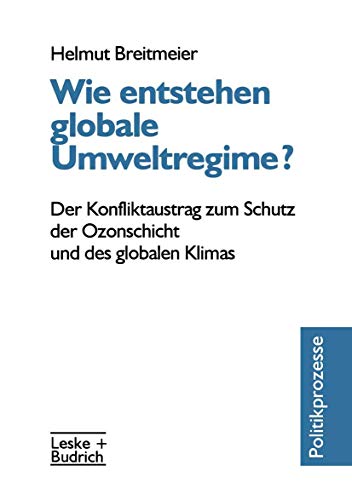 9783322957245: Wie entstehen globale Umweltregime?: Der Konfliktaustrag zum Schutz der Ozonschicht und des globalen Klimas (German Edition)