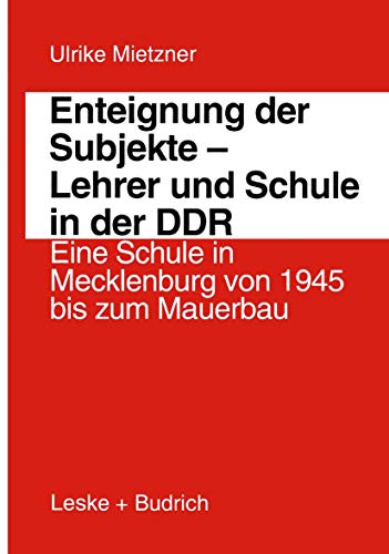 9783322996312: Enteignung der Subjekte - Lehrer und Schule in der DDR: Eine Schule in Mecklenburg von 1945 bis zum Mauerbau: 23