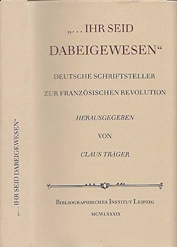 Beispielbild fr ihr seid dabeigewesen". Deutsche Schriftsteller zur Franzsischen Revolution. zum Verkauf von Grammat Antiquariat