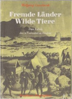 Fremde Länder - wilde Tiere. Das Leben des "Tiervaters" Brehm