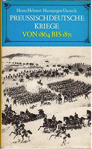 Preußischdeutsche Kriege von 1864 bis 1871. Militärischer Verlauf - Helmert, Heinz / Usczeck, Hansjürgen