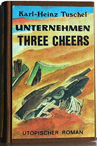 Unternehmen Three Cheers. - Tuschel, Karl-Heinz