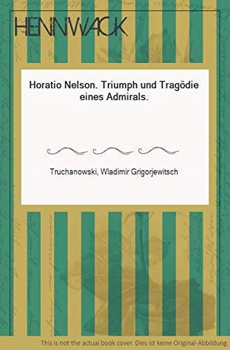 Haratio Nelson Triumph und Tragödie eines Admirals