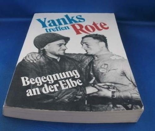 Yanks treffen Rote - Begegnung an der Elbe. Erinnerungen sowjetischer und amerikanischer Teilnehmer des 2. Weltkrieges