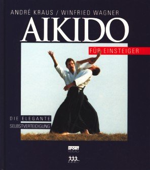 Aikido für Einsteiger. Die elegante Selbstverteidigung - Kraus, Andre, Wagner, Winfried