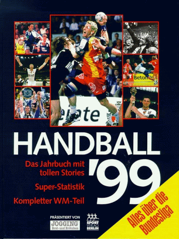 Handball `99 : das Jahrbuch mit tollen Stories , Super-Statistik , kompletter WM-Teil , [alles üb...