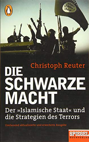 Die schwarze Macht: Der »Islamische Staat« und die Strategen des Terrors - Ein SPIEGEL-Buch - Reuter, Christoph