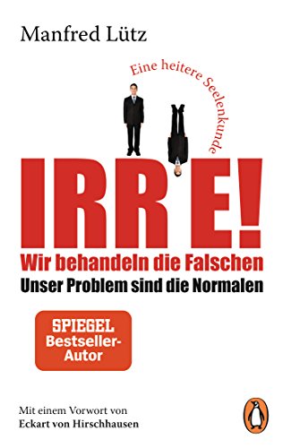 Beispielbild fr Irre! - Wir behandeln die Falschen: Unser Problem sind die Normalen - Eine heitere Seelenkunde - Mit einem Vorwort von Eckart von Hirschhausen zum Verkauf von medimops