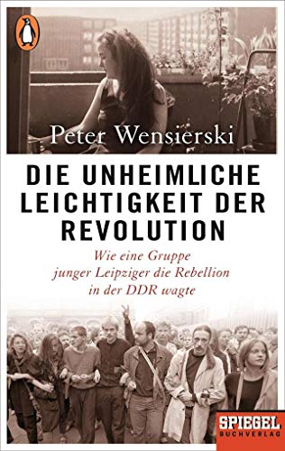 9783328103493: Die unheimliche Leichtigkeit der Revolution: Wie eine Gruppe junger Leipziger die Rebellion in der DDR wagte - Ein SPIEGEL-Buch
