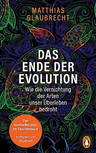 Das Ende der Evolution: Wie die Vernichtung der Arten unser Überleben bedroht - Der Bestseller jetzt im Taschenbuch – kompakt und mit Grafiken - Matthias Glaubrecht