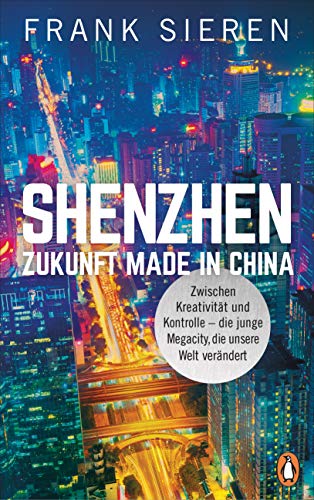 Beispielbild fr Shenzhen - Zukunft Made in China: Zwischen Kreativitt und Kontrolle - die junge Megacity, die unsere Welt verndert zum Verkauf von medimops