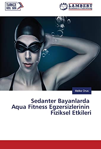 9783330012080: Sedanter Bayanlarda Aqua Fitness Egzersizlerinin Fiziksel Etkileri (Turkish Edition)