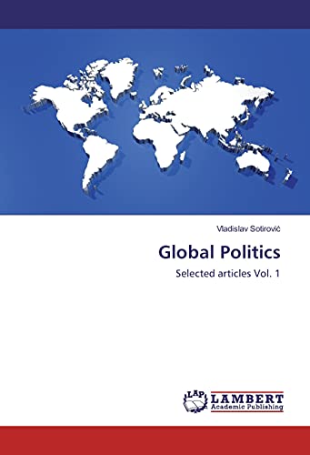 Global Politics : Selected articles Vol. 1 - Vladislav Sotirovic