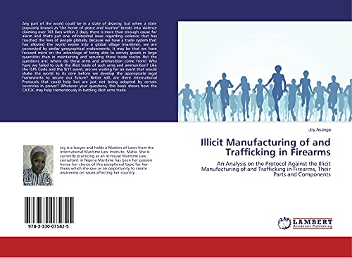 Imagen de archivo de Illicit Manufacturing of and Trafficking in Firearms: An Analysis on the Protocol Against the Illicit Manufacturing of and Trafficking in Firearms, Their Parts and Components a la venta por Revaluation Books