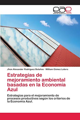 Imagen de archivo de Estrategias de mejoramiento ambiental basadas en la Economa Azul: Estrategias para el mejoramiento de procesos productivos segn los criterios de la Economa Azul. (Spanish Edition) a la venta por Lucky's Textbooks