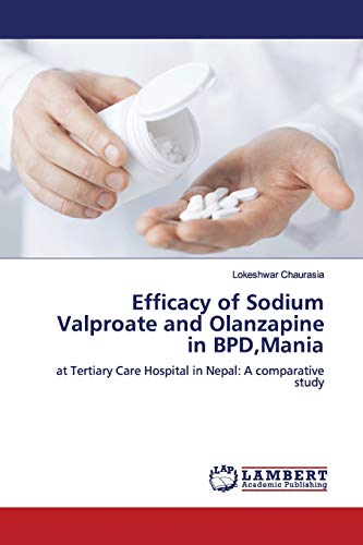 Stock image for Efficacy of Sodium Valproate and Olanzapine in BPD,Mania: at Tertiary Care Hospital in Nepal: A comparative study for sale by WorldofBooks