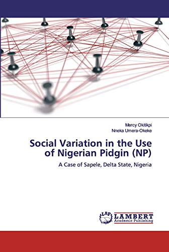 Stock image for Social Variation in the Use of Nigerian Pidgin (NP): A Case of Sapele, Delta State, Nigeria for sale by Lucky's Textbooks