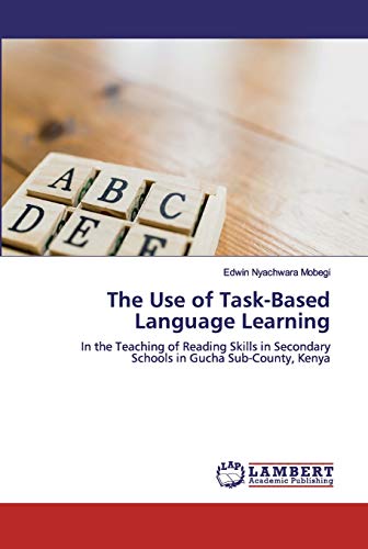 Beispielbild fr The Use of Task-Based Language Learning: In the Teaching of Reading Skills in Secondary Schools in Gucha Sub-County, Kenya zum Verkauf von Lucky's Textbooks