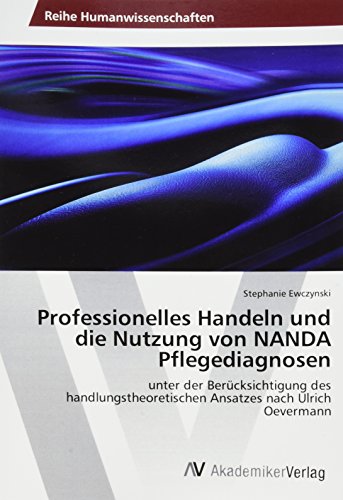 9783330516489: Professionelles Handeln und die Nutzung von NANDA Pflegediagnosen: unter der Bercksichtigung des handlungstheoretischen Ansatzes nach Ulrich Oevermann