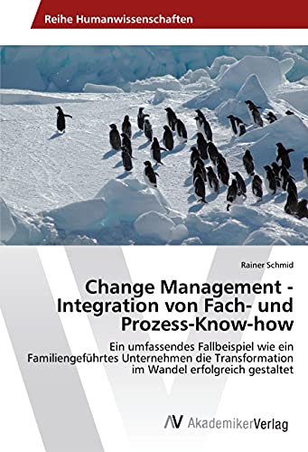 9783330519015: Change Management - Integration von Fach- und Prozess-Know-how: Ein umfassendes Fallbeispiel wie ein Familiengefhrtes Unternehmen die Transformation im Wandel erfolgreich gestaltet