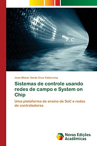 Sistemas de controle usando redes de campo e System on Chip : Uma plataforma de ensino de SoC e redes de controladores - Jean Mimar Santa Cruz Yabarrena