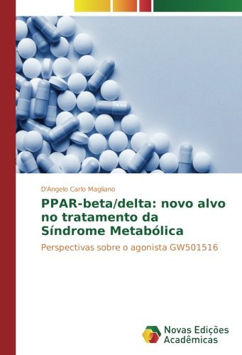 Stock image for PPAR-beta/delta: novo alvo no tratamento da Sndrome Metablica: Perspectivas sobre o agonista GW501516 for sale by Revaluation Books