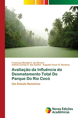 Imagen de archivo de Avaliao da Influncia do Desmatamento Total Do Parque Do Rio Coc: Um Estudo Numrico (Portuguese Edition) a la venta por Lucky's Textbooks