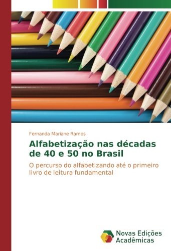 AlfabetizaÃƒÂ§ÃƒÂ£o nas dÃƒÂ©cadas de 40 e 50 no Brasil - Ramos, Fernanda Mariane