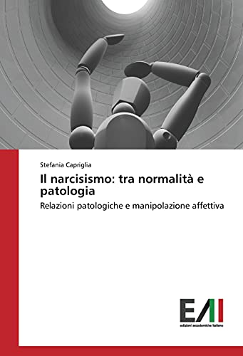 9783330777309: Il narcisismo: tra normalit e patologia: Relazioni patologiche e manipolazione affettiva (Italian Edition)